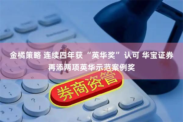金橘策略 连续四年获 “英华奖” 认可 华宝证券再添两项英华示范案例奖