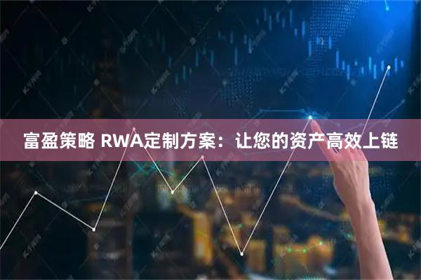 富盈策略 RWA定制方案：让您的资产高效上链